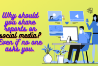 Why should you share reports on social media Even if no one asks you.