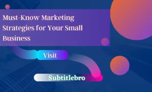 Must-Know Marketing Strategies for Your Small Business
