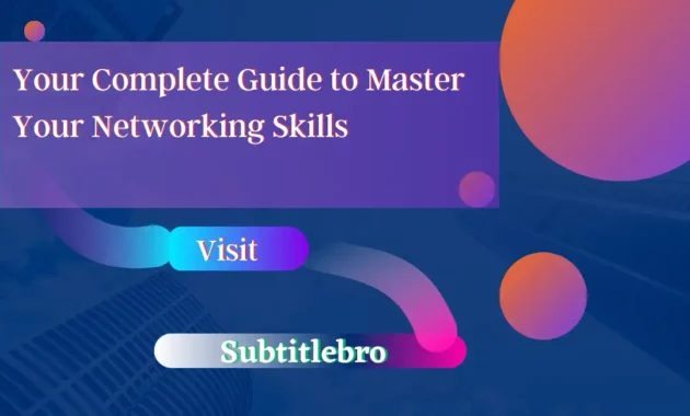 Your Complete Guide to Master Your Networking Skills