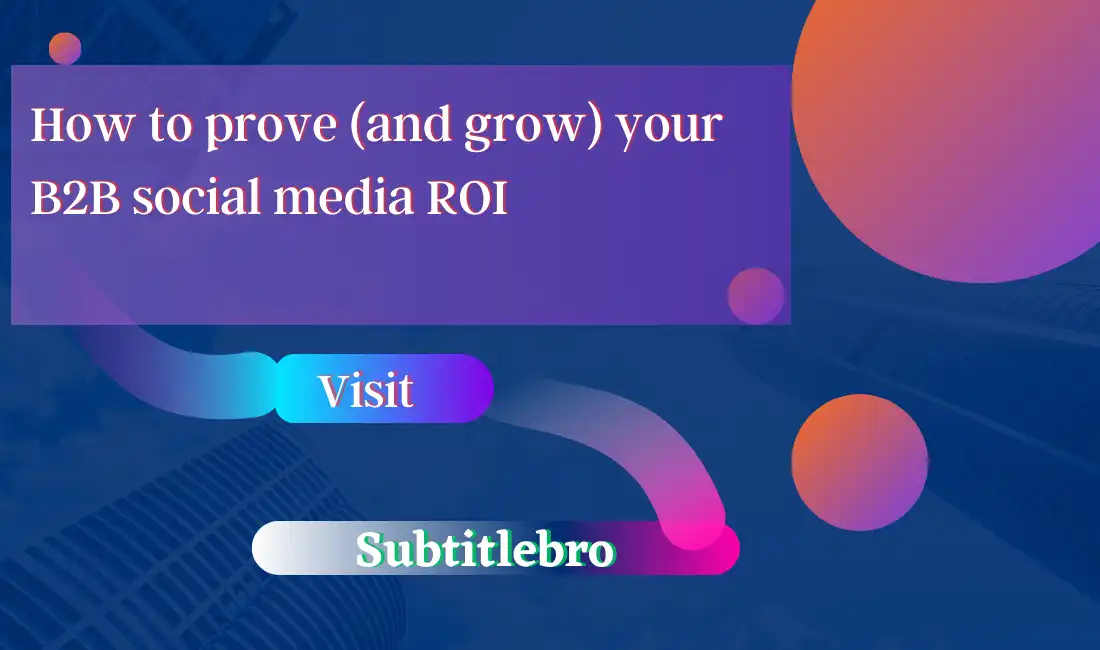 How to prove (and grow) your B2B social media ROI