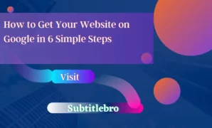 How to Get Your Website on Google in 6 Simple Steps
