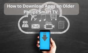 How to Download Apps on Older Philips Smart TV