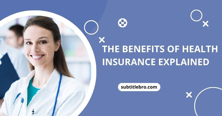 The Benefits of Health Insurance Explained