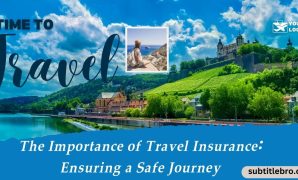 The Importance of Travel Insurance Ensuring a Safe Journey