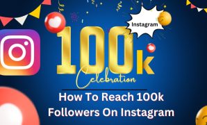 How To Reach 100k Followers On Instagram