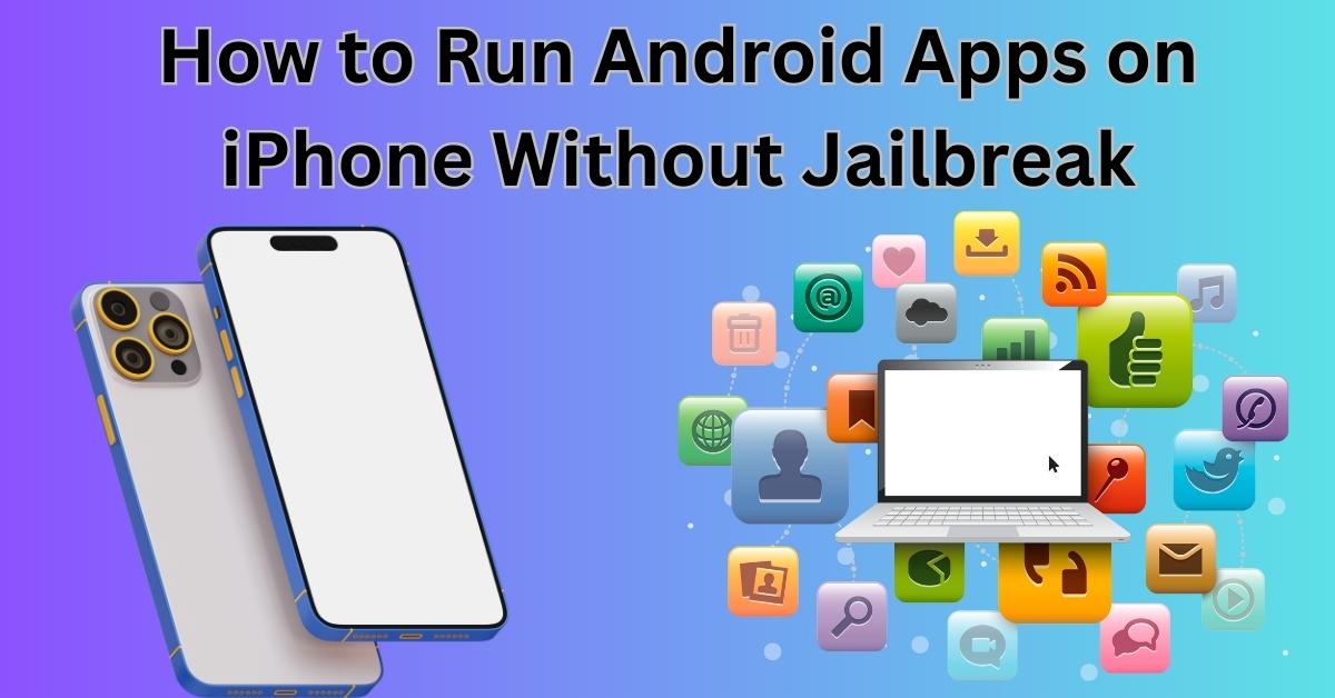 How to Run Android Apps on iPhone Without Jailbreak